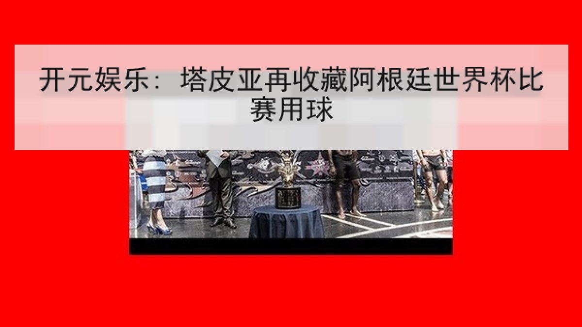 开元娱乐: 塔皮亚再收藏阿根廷世界杯比赛用球