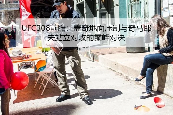 UFC308前瞻：盖奇地面压制与奇马耶夫站立对攻的巅峰对决