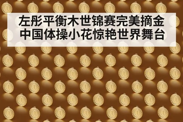 左彤平衡木世锦赛完美摘金 中国体操小花惊艳世界舞台