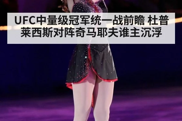 UFC中量级冠军统一战前瞻 杜普莱西斯对阵奇马耶夫谁主沉浮
